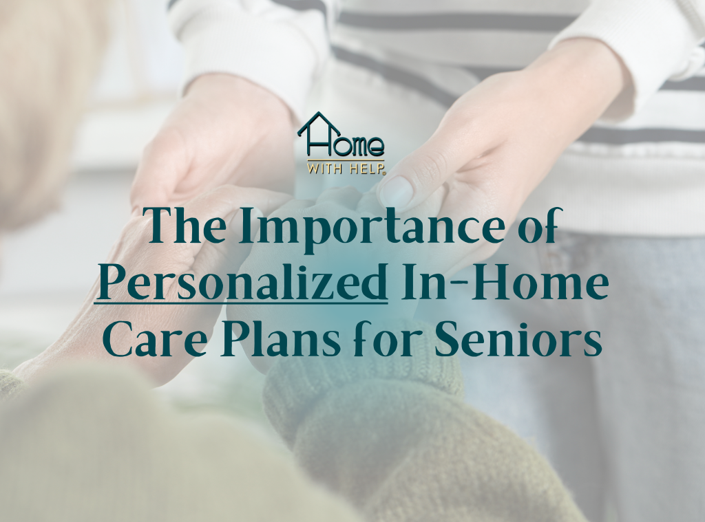 Importance of Personalized In-Home Care Plans | Home With Help