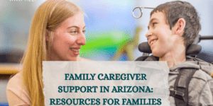 Family Caregiver Support in Arizona Resources for Families